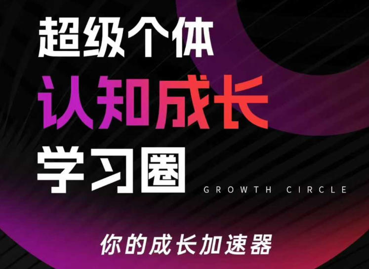 超级个体认知成长学习圈，你的成长加速器，用认知破局，用行动变现(更新)-超级会员网