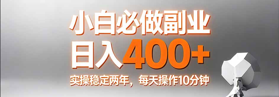 小白必做副业日入400+，真实实操稳定两年，每天操作10分钟-超级会员网