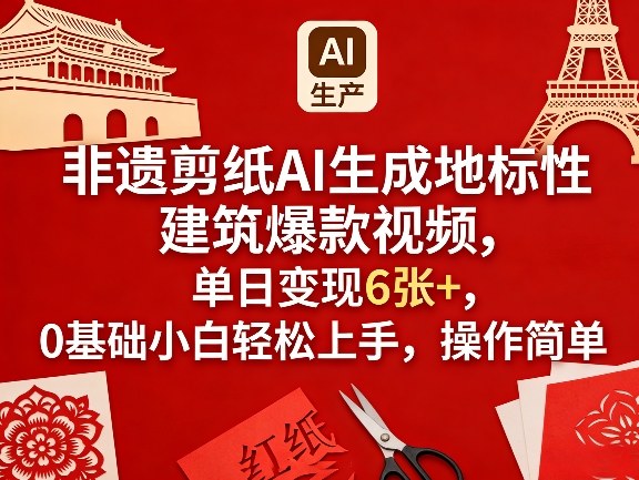 非遗剪纸AI生成地标性建筑爆款视频，单日变现6张+，0基础小白轻松上手，操作简单-超级会员网