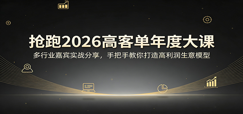 抢跑2026高客单年度大课：多行业嘉宾实战分享，手把手教你打造高利润生意模型-超级会员网