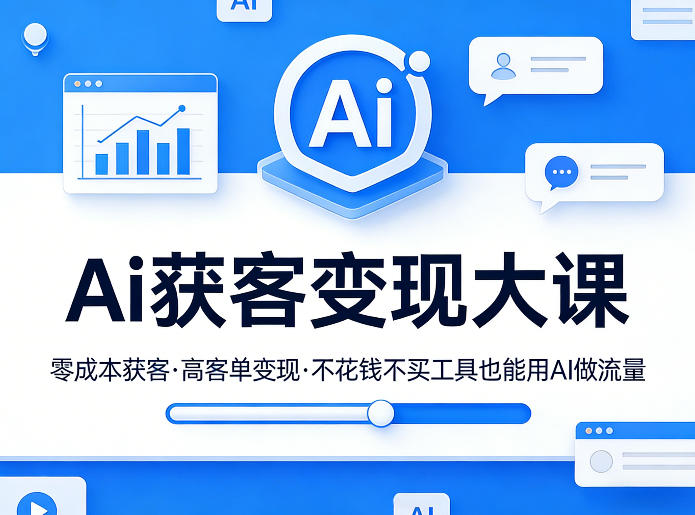 Ai获客变现大课，零成本获客，高客单变现，不花钱不买工具也能用AI做流量-超级会员网