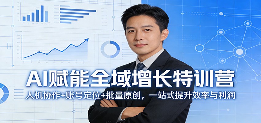 AI赋能全域增长特训营：人机协作+账号定位+批量原创，一站式提升效率与利润-超级会员网
