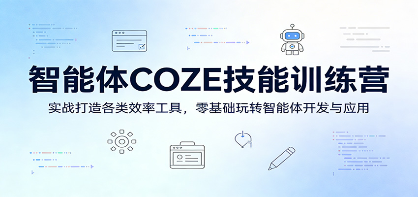 智能体COZE技能训练营：实战打造各类效率工具，零基础玩转智能体开发与应用-超级会员网