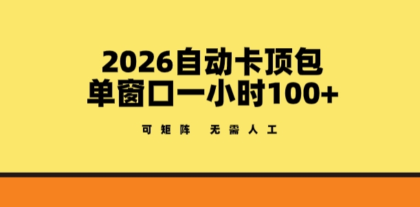 2026自动卡顶包玩法，单窗口一小时100+，可矩阵操作，无需人工【揭秘】-超级会员网