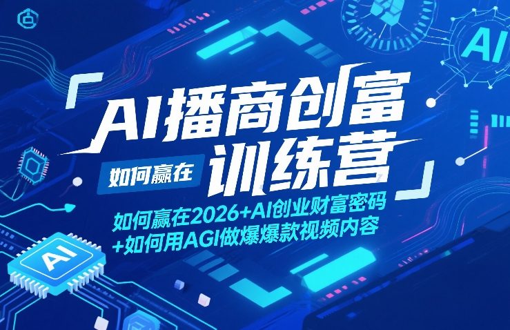 AI播商创富训练营，如何赢在2026+AI创业财富密码+如何用AGI做爆款视频内容-超级会员网