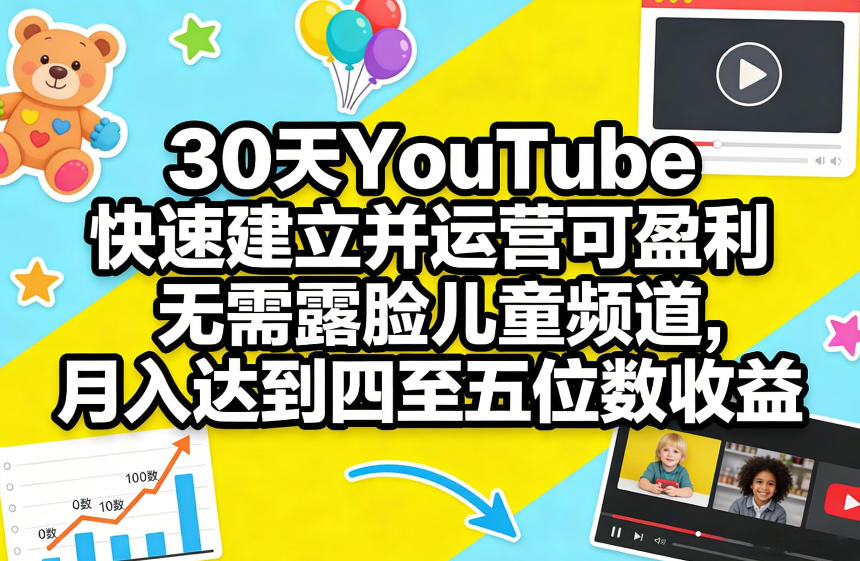 30天YouTube快速建立并运营可盈利无需露脸儿童频道，月入达到四至五位数收益-超级会员网