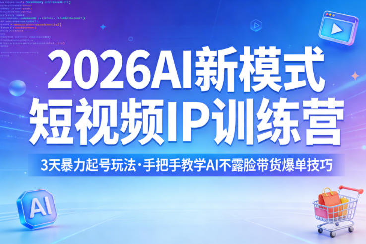 2026AI新模式短视频IP训练营，3天暴力起号玩法，手把手教学AI不露脸带货爆单技巧-超级会员网