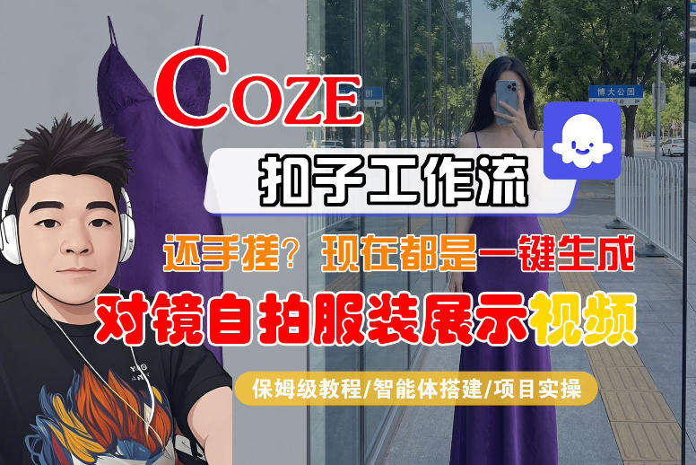 Coze智能体工作流一键生成“对镜自拍服装展示“短视频，全流程保姆级教学-超级会员网