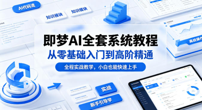 即梦AI全套系统教程，从零基础入门到高阶精通，全程实战教学，小白也能快速上手-超级会员网