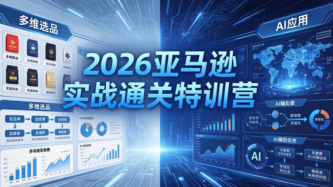 2026亚马逊实战通关特训营-26年4月30更新，多维选品+渐进式打法+AI应用，从0到1打造盈利店铺-超级会员网