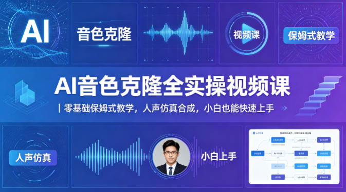 AI音色克隆全实操视频课｜零基础保姆式教学，人声仿真合成，小白也能快速上手-超级会员网