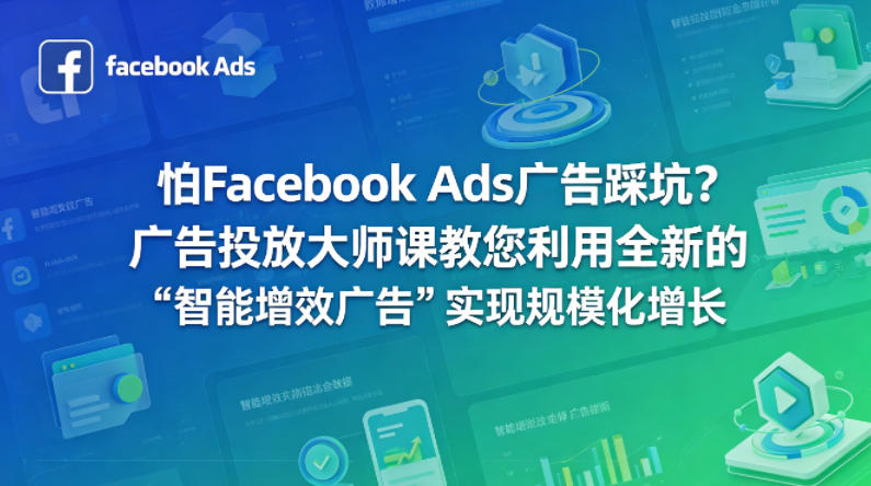 怕Facebook Ads广告踩坑？广告投放大师课教您利用全新的“智能增效广告”实现规模化增长【原创双语字幕】-超级会员网