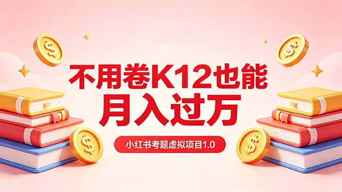 黄岛主小红书考题虚拟项目1.0：不用卷K12也能月入过万(价值2988的课程-超级会员网