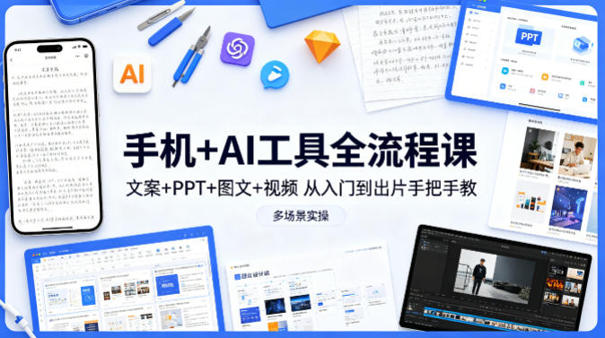 手机+AI工具全流程课，文案+PPT+图文+视频，从入门到出片手把手教，多场景实操(更新)-超级会员网