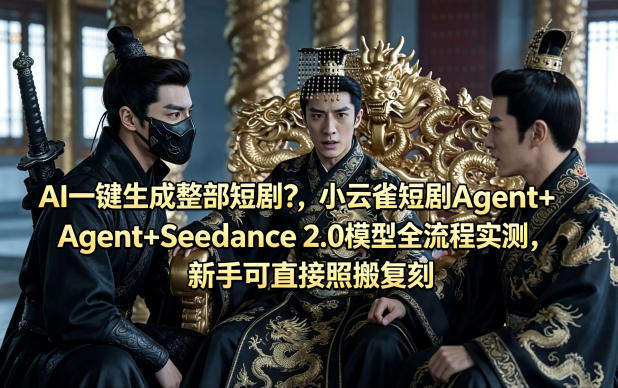 AI一键生成整部短剧？小云雀短剧Agent+Seedance 2.0模型全流程实测，新手可直接照搬复刻-超级会员网