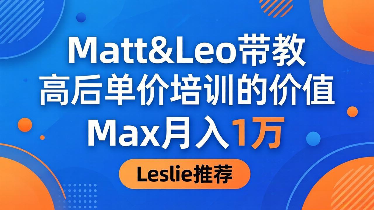 为啥都夸这高客单价培训？Matt&Leo 带教，Max 月入 1 万、Leslie 说最值！-超级会员网