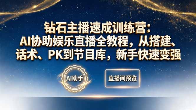 钻石主播速成训练营：AI协助娱乐直播全教程，从搭建、话术、PK到节目库，新手快速变强-超级会员网