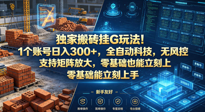 独家搬砖挂G玩法！1个账号日入300+，全自动科技，无风控支持矩阵放大，零基础也能立刻上手【揭秘】-超级会员网