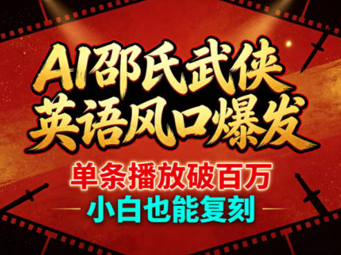AI邵氏武侠英语风口爆发，单条播放破百万，小白也能复刻-超级会员网