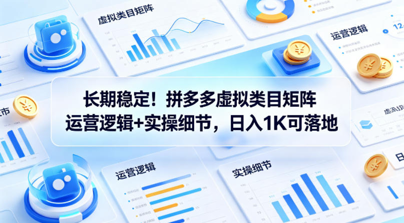 长期稳定！拼多多虚拟类目矩阵运营逻辑+实操细节，日入1K可落地【揭秘】-超级会员网