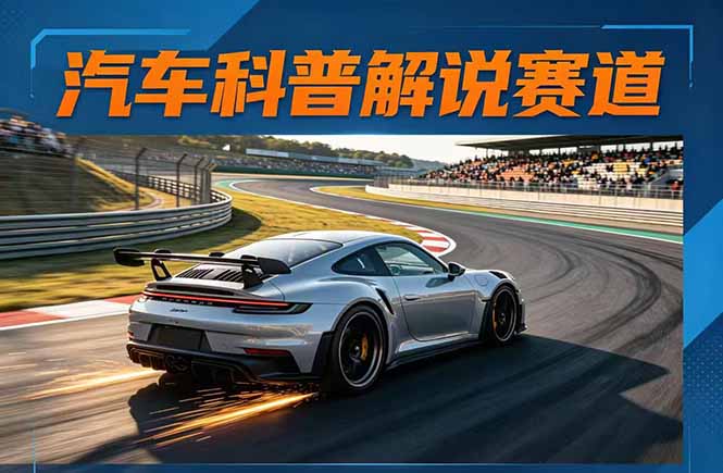 汽车科普解说赛道变现教程：文案+素材+剪辑+录音全教学，单条视频点赞几十万+-超级会员网