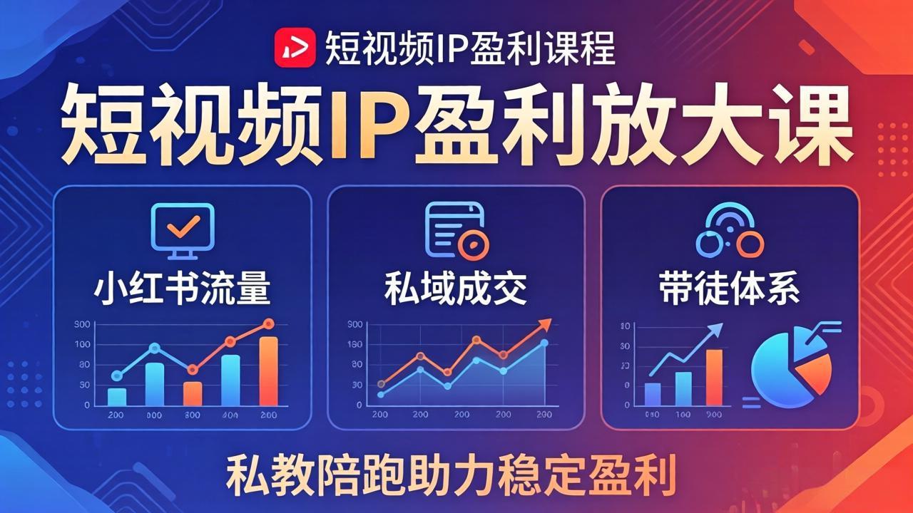 短视频IP盈利放大课：小红书流量+私域成交+带徒体系，私教陪跑助力稳定盈利-超级会员网