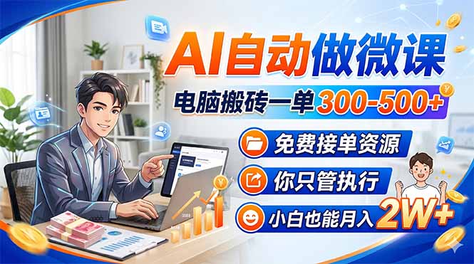 AI自动做微课，电脑搬砖一单300-500+，免费接单资源，你只管执行，小白也能月入2W+-超级会员网