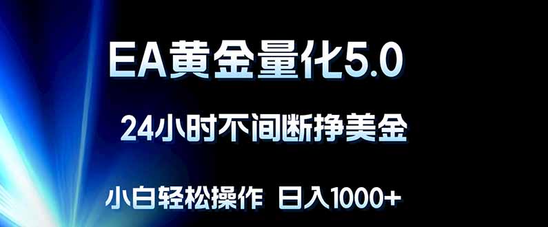 EA黄金量化5.0，24小时不间断挣美金，小白轻松上手，日入1000+-超级会员网