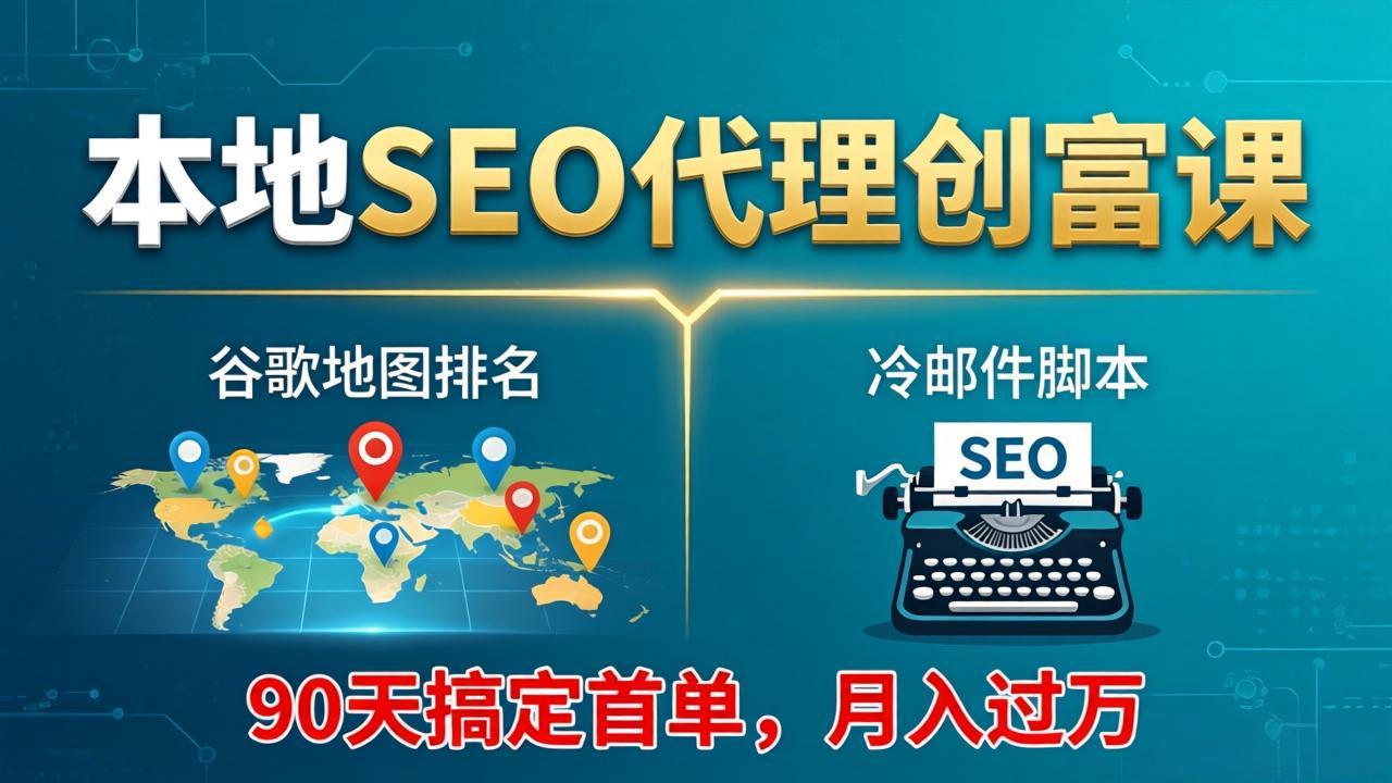 本地SEO代理创富课：谷歌地图排名+冷邮件脚本，90天搞定首单，月入过万实战体系-超级会员网