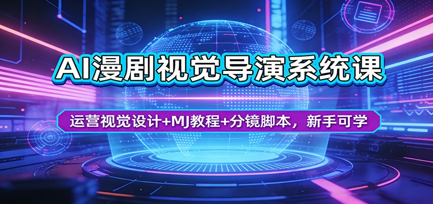 AI漫剧视觉导演系统课：运营视觉设计+MJ教程+分镜脚本，新手可学-超级会员网