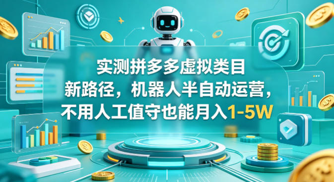 实测拼多多虚拟类目新路径，机器人半自动运营，不用人工值守也能月入1-5W【揭秘】-超级会员网