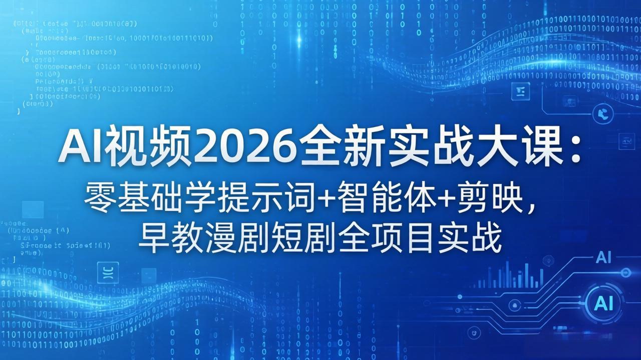 AI视频2026全新实战大课：零基础学提示词+智能体+剪映，早教漫剧短剧全项目实战-超级会员网