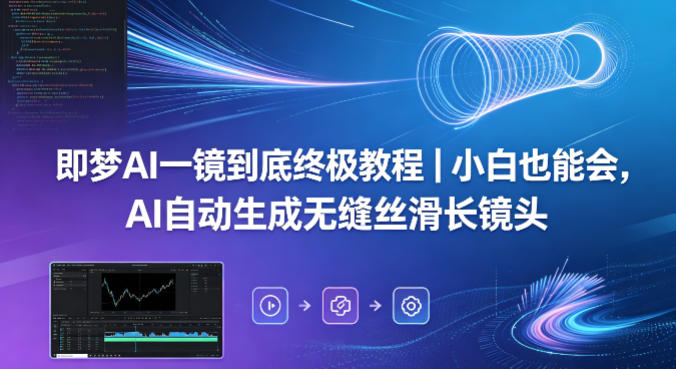 即梦AI一镜到底终极教程｜小白也能会，AI自动生成无缝丝滑长镜头-超级会员网