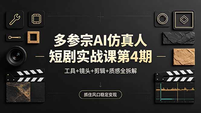多参宗AI仿真人短剧实战课第4期，工具+镜头+剪辑+质感全拆解，抓住风口稳定变现-超级会员网