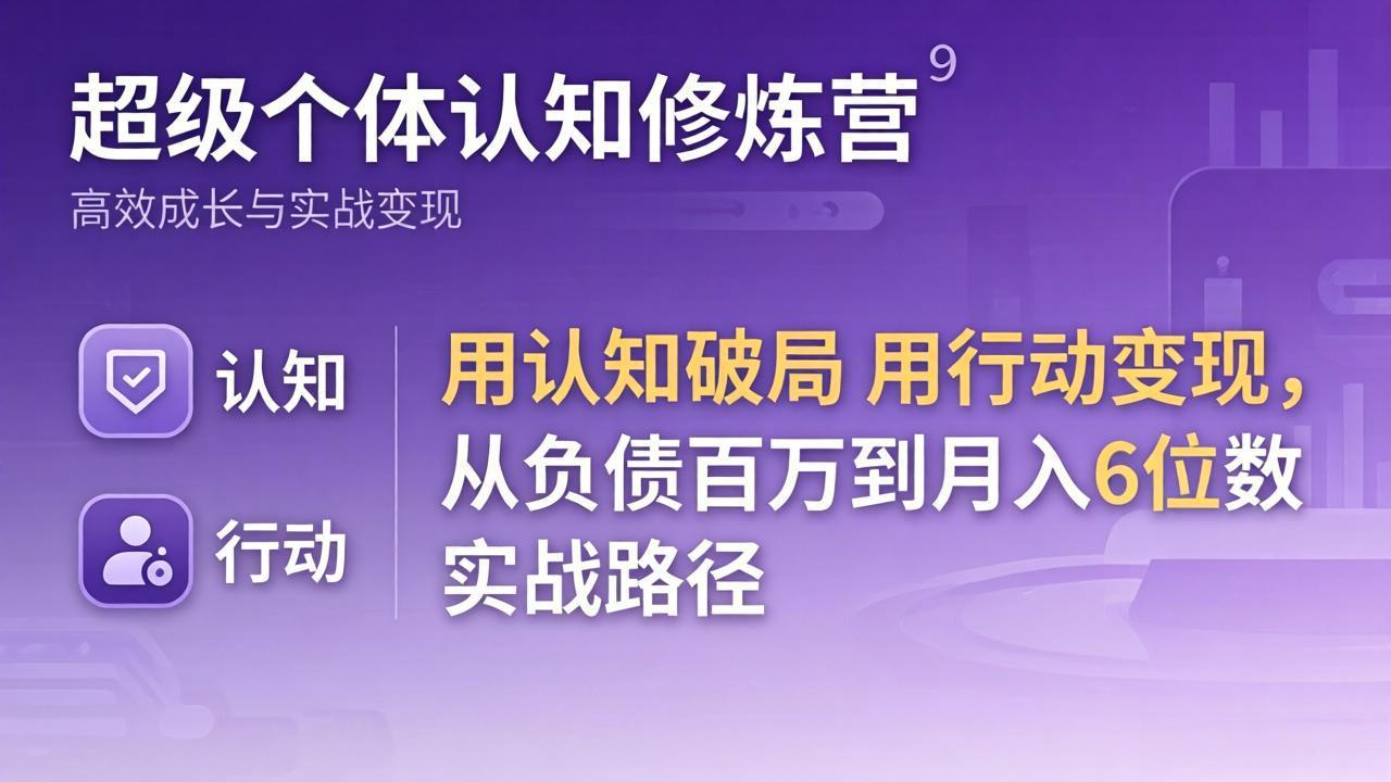 超级个体认知修炼营：用认知破局用行动变现，从负债百万到月入6位数实战路径-超级会员网