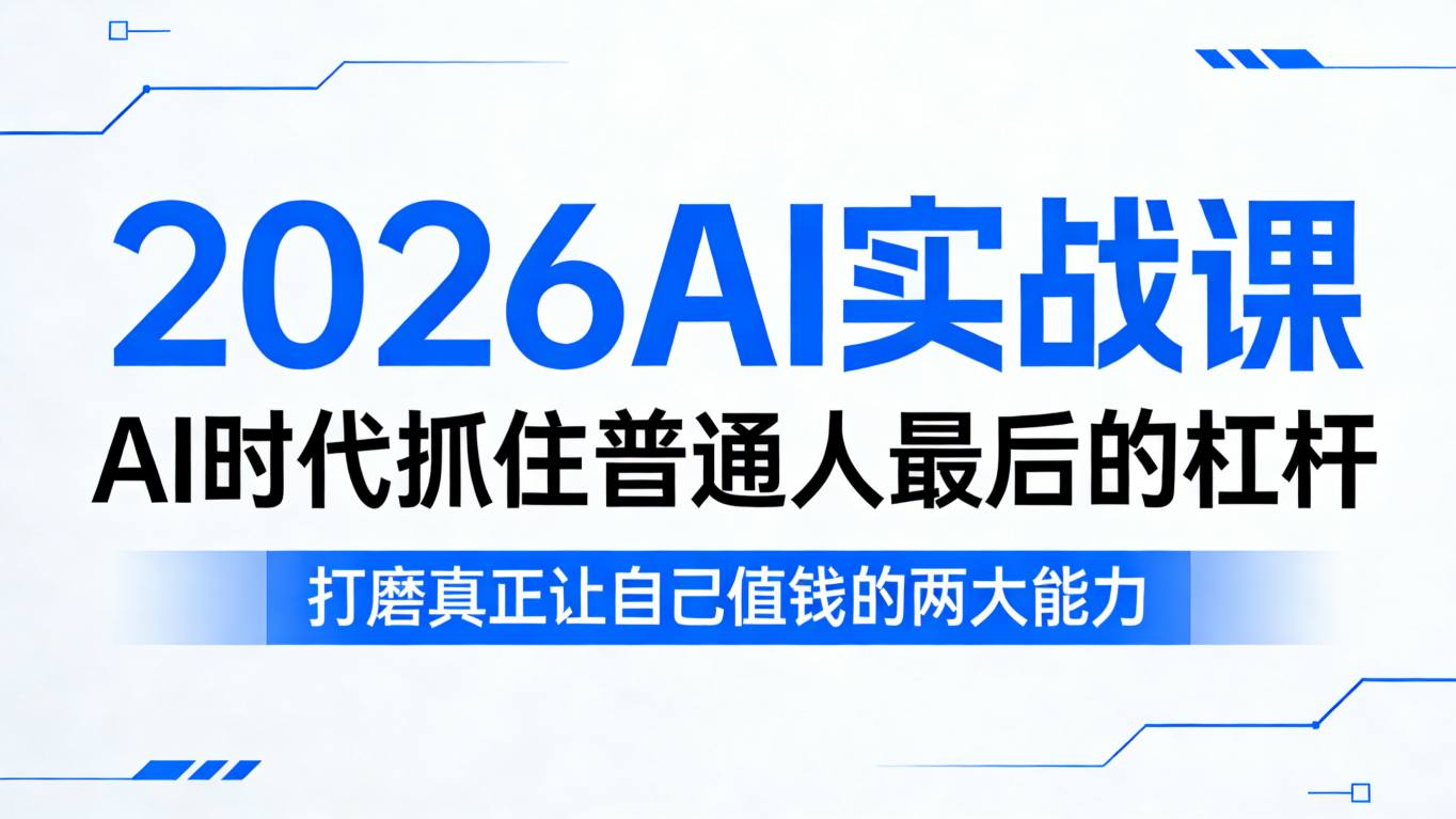 2026AI实战课，AI时代抓住普通人最后的杠杆，打磨真正让自己值钱的两大能力-超级会员网