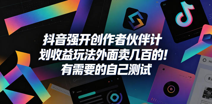 抖音强开创作者伙伴计划收益玩法，外面卖几百的！有需要的自己测试-超级会员网