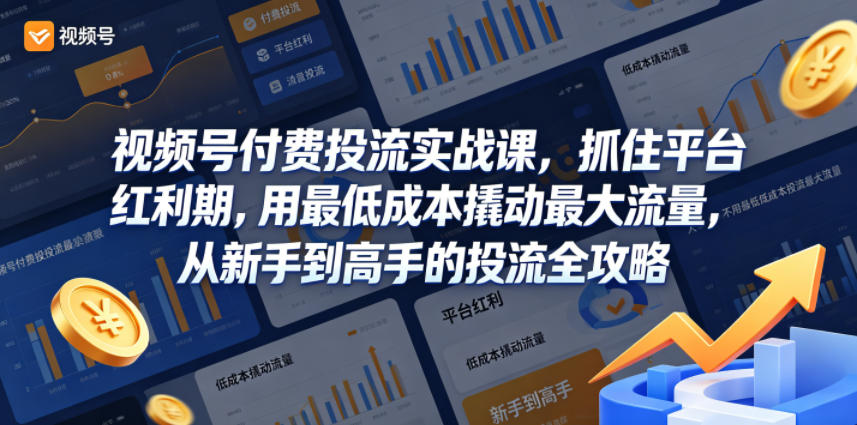 视频号付费投流实战课，抓住平台红利期，用最低成本撬动最大流量，从新手到高手的投流全攻略-超级会员网