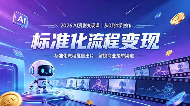 2026AI漫剧变现课｜从0到1学创作，标准化流程批量出片，解锁商业接单渠道-超级会员网