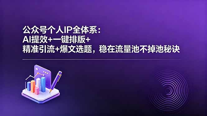 公众号个人IP全体系：AI提效+一键排版+精准引流+爆文选题，稳在流量池不掉池秘诀-超级会员网