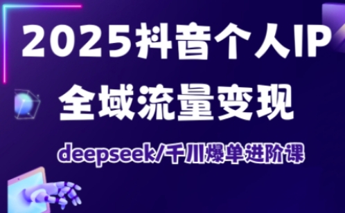 抖音个人IP全域流量变现进阶课，deepseek千川爆单进阶课(更新2026年05月)-超级会员网