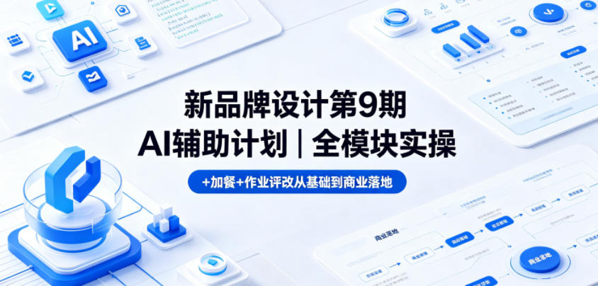新品牌设计第9期AI辅助计划｜全模块实操+加餐+作业评改从基础到商业落地-超级会员网