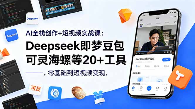AI全栈创作+短视频实战课：Deepseek即梦豆包可灵海螺等20+工具，零基础到短视频变现-超级会员网