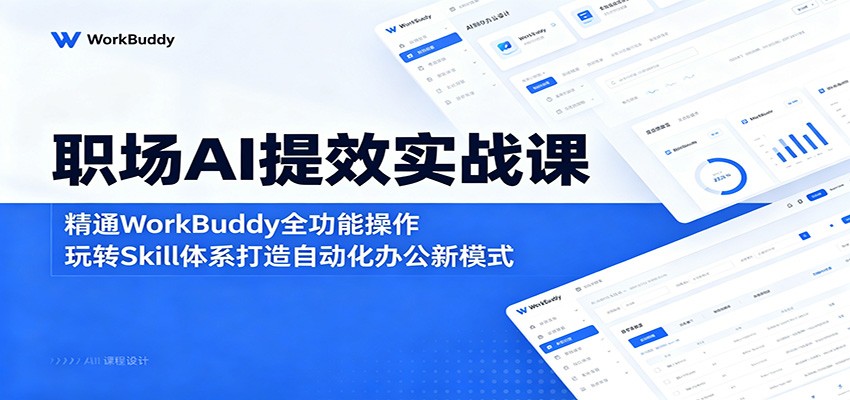 职场AI提效实战课：精通WorkBuddy全功能操作，玩转Skill体系打造自动化办公新模式-超级会员网