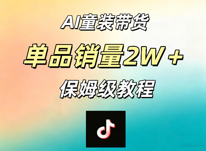 AI童装带货赛道，一部手机就可以操作，单品销量2w+【手把手教程】-超级会员网