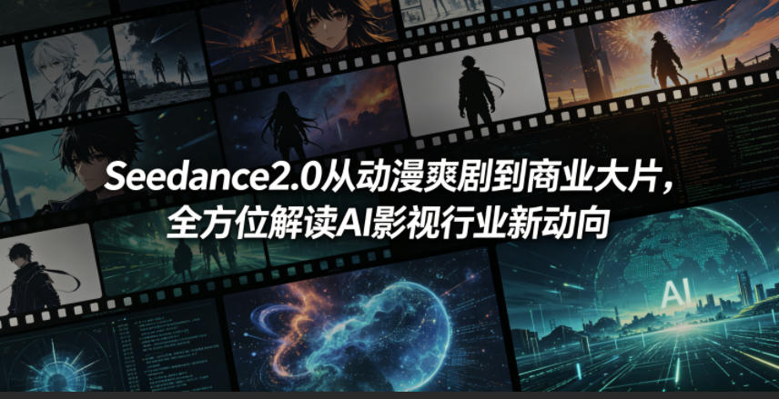 Seedance2.0从动漫爽剧到商业大片，全方位解读AI影视行业新动向-超级会员网