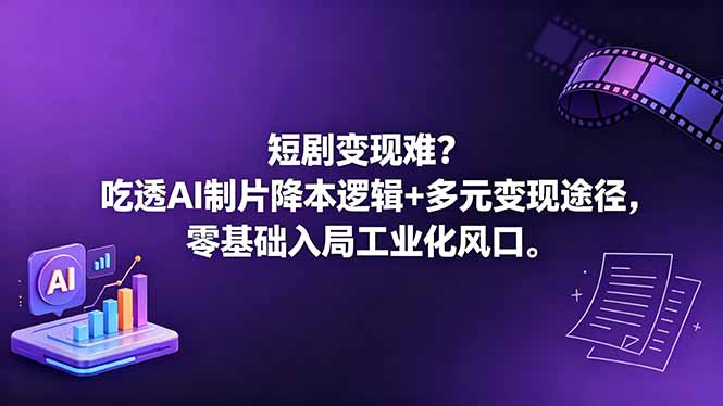 短剧变现难？吃透AI制片降本逻辑+多元变现途径，零基础入局工业化风口-超级会员网
