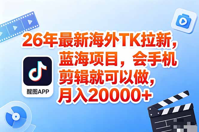 海外TK剪映拉新风口，蓝海轻创业，会手机剪辑实操稳赚月入2w+(保姆级课程-超级会员网