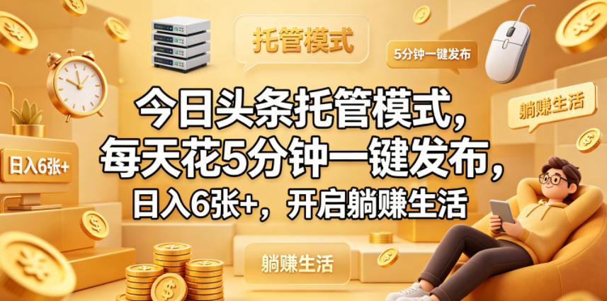 今日头条托管模式，每天花5分钟一键发布，日入6张+，开启躺賺生活【揭秘】-超级会员网