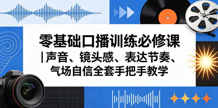 零基础口播训练必修课｜声音、镜头感、表达节奏、气场自信全套手把手教学-超级会员网